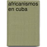 Africanismos En Cuba by Sabrina Fischer