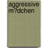Aggressive M�Dchen