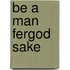 Be a Man Fergod Sake