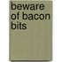 Beware of Bacon Bits