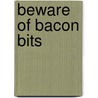 Beware of Bacon Bits door Celeste T. Parker