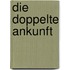 Die Doppelte Ankunft
