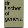 Dr Fischer Of Geneva door Graham Greene