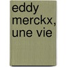 Eddy Merckx, une vie by Daniel Friebe