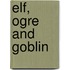 Elf, Ogre and Goblin