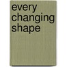 Every Changing Shape door Jennings Elizabeth
