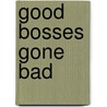 Good Bosses Gone Bad by April Boyd-noronha Mba