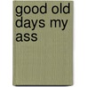 Good Old Days My Ass door David A. Fryxell