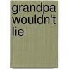 Grandpa Wouldn't Lie by Samuel D. Perry