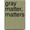 Gray Matter, Matters by Dr Jeheudi Mes Onyemachi Vuai