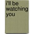 I'll be Watching You