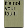 It's Not Your Fault! door Elizabeth Helen Ivory