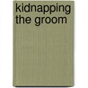 Kidnapping the Groom door Desire Holt