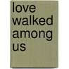 Love Walked Among Us door Paule Miller