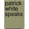 Patrick White Speaks by Patrick White