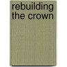 Rebuilding the Crown by Timothy C.J. Murphy