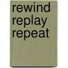 Rewind Replay Repeat door Jeff Bell