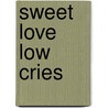 Sweet Love Low Cries by Catherine Ann Palmer