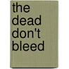 The Dead Don't Bleed by Valinda Miracle