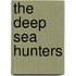 The Deep Sea Hunters