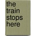 The Train Stops Here
