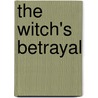 The Witch's Betrayal by Cassandra Rose Clarke