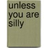 Unless You Are Silly
