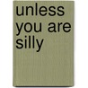 Unless You Are Silly door Roger Weatherly