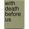 With Death Before Us door Mary Lou Mirante