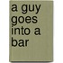 A Guy Goes Into a Bar