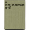 A Long-Shadowed Grief by Harld Ivan Smith