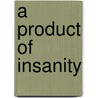 A Product of Insanity door Sylvan Lightbourne