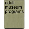 Adult Museum Programs door Robert A. Fellenz