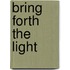 Bring Forth the Light