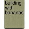 Building with Bananas by Ouma Canki