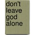 Don't Leave God Alone