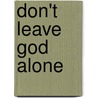 Don't Leave God Alone by Hank Kunnemann