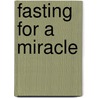 Fasting for a Miracle door Elmer L. Towns