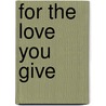 For the Love You Give door Kim Levin