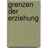 Grenzen Der Erziehung by Madeleine Nickel