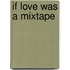 If Love Was a Mixtape