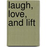 Laugh, Love, and Lift door R. Donald Shafer