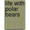 Life with Polar Bears door Chad Elness