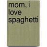 Mom, I Love Spaghetti door Gary W. Fort