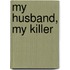 My Husband, My Killer