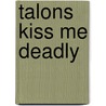 Talons Kiss Me Deadly door Shannon Stacey