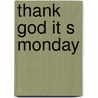 Thank God It S Monday by Mark Greene