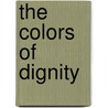 The Colors of Dignity door Catherine Durant Voorhees