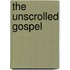 The Unscrolled Gospel
