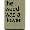 The Weed Was a Flower door Gary West